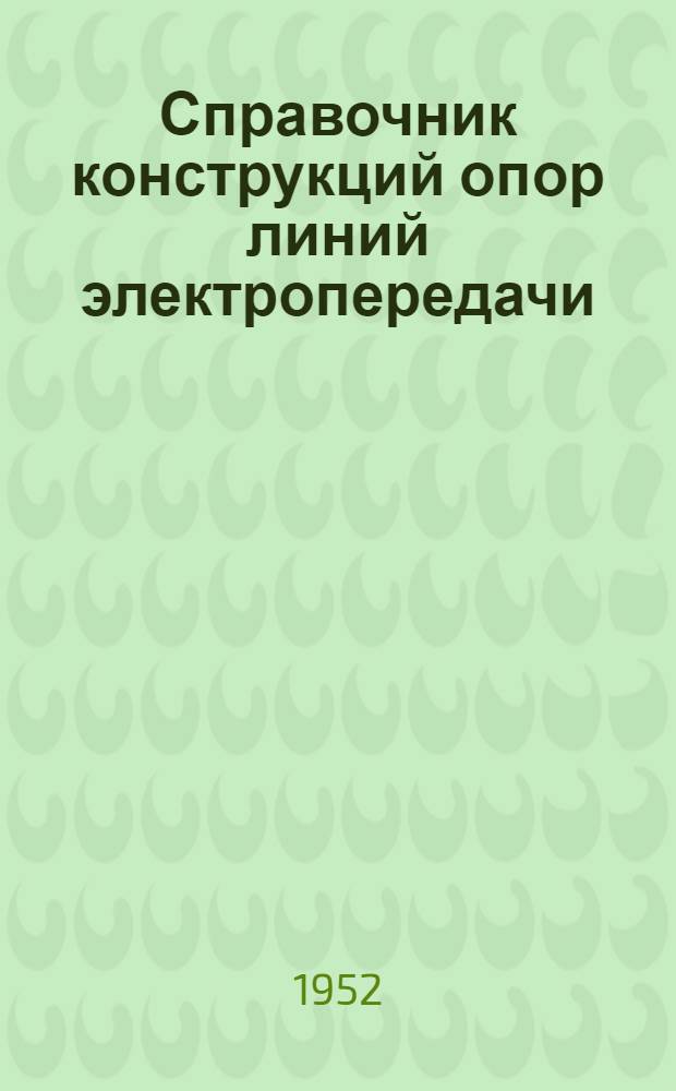 Справочник конструкций опор линий электропередачи : Утв. для обязат. применения всеми проектирующими организациями М-ва электростанции СССР 24/V 1948 г. Раздел 1-. Раздел 3 : Металлические опоры для линий электропередачи 220 кв