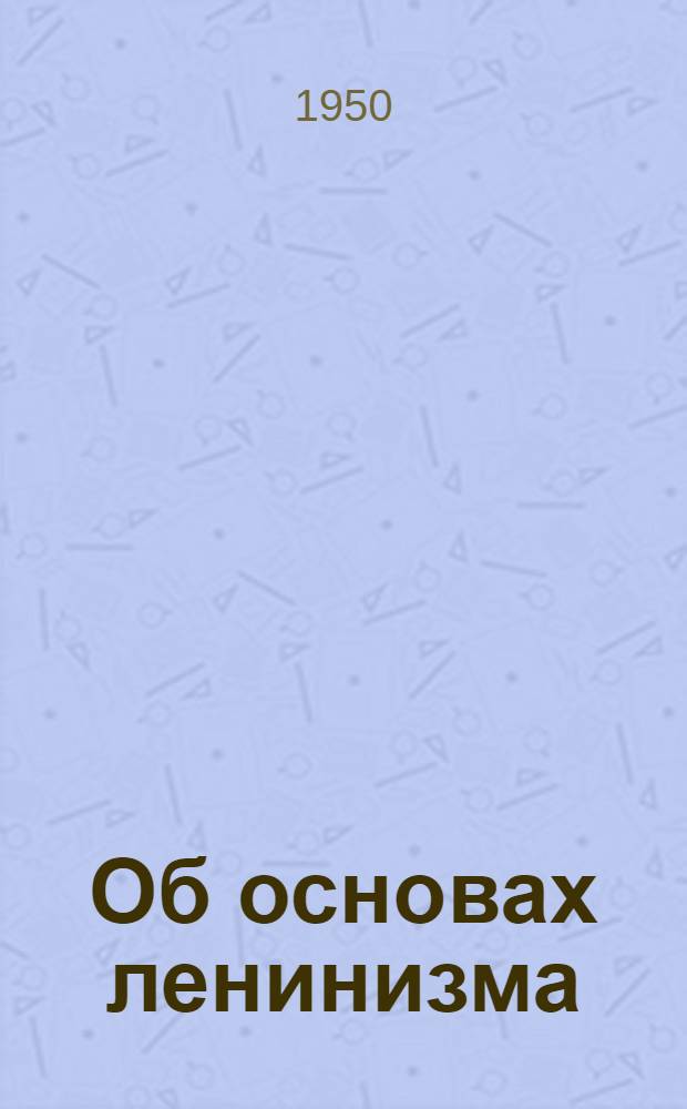 Об основах ленинизма; К вопросам ленинизма