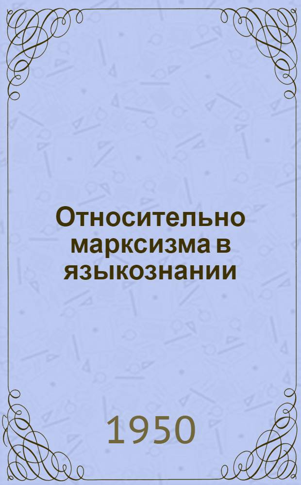 Относительно марксизма в языкознании; К некоторым вопросам языкознания