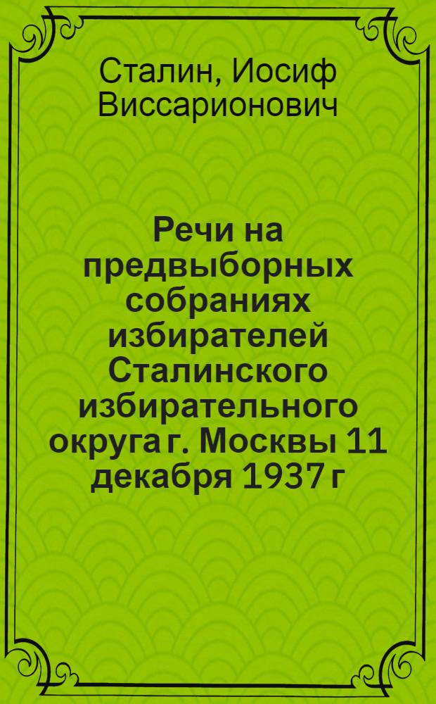 Речи на предвыборных собраниях избирателей Сталинского избирательного округа г. Москвы 11 декабря 1937 г. и 9 февраля 1946 г.