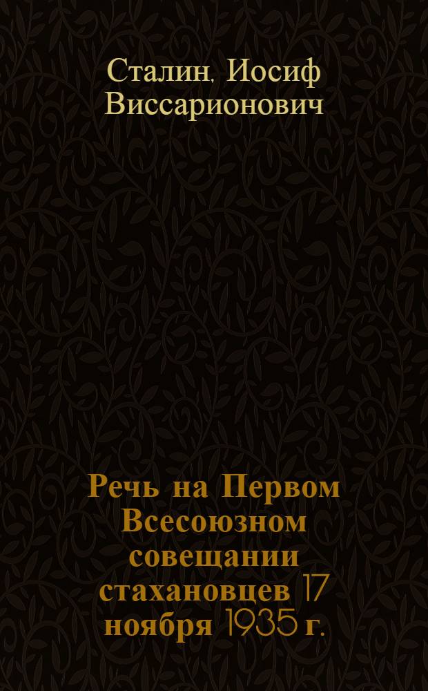 Речь на Первом Всесоюзном совещании стахановцев 17 ноября 1935 г.