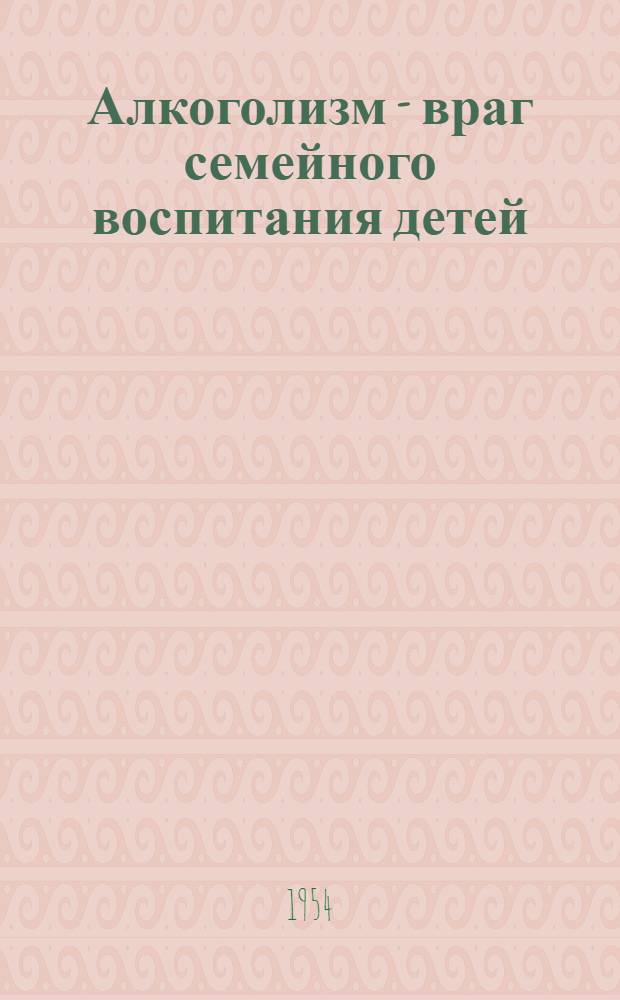 Алкоголизм - враг семейного воспитания детей