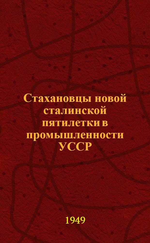 Стахановцы новой сталинской пятилетки в промышленности УССР : Сборник статей