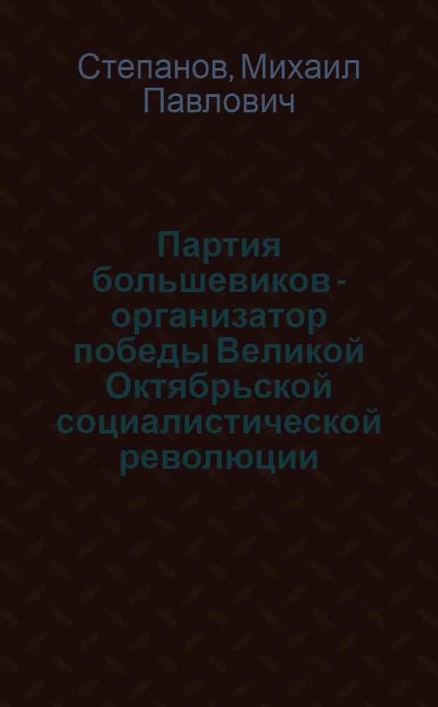 Партия большевиков - организатор победы Великой Октябрьской социалистической революции