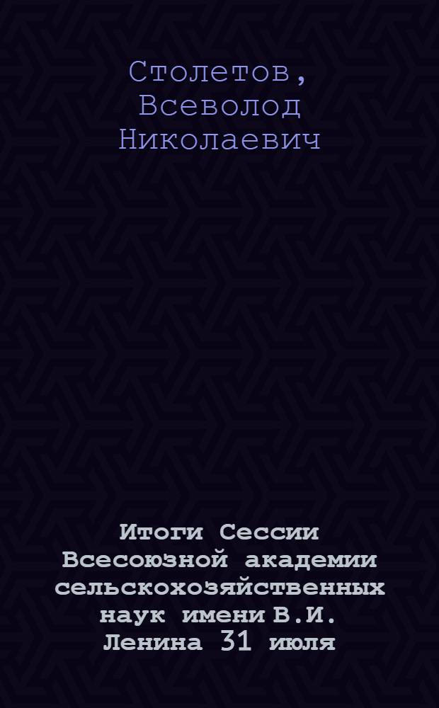 Итоги Сессии Всесоюзной академии сельскохозяйственных наук имени В.И. Ленина 31 июля - 7 августа 1948 года : Стенограмма публичной лекции, прочит. в Центр. лектории О-ва в Москве