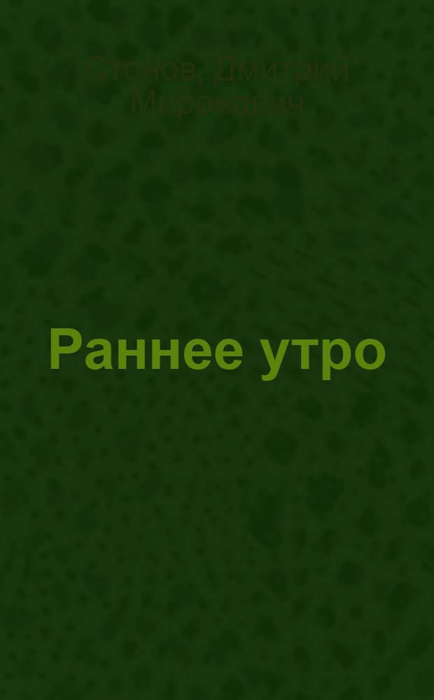 Раннее утро : Повесть и рассказы