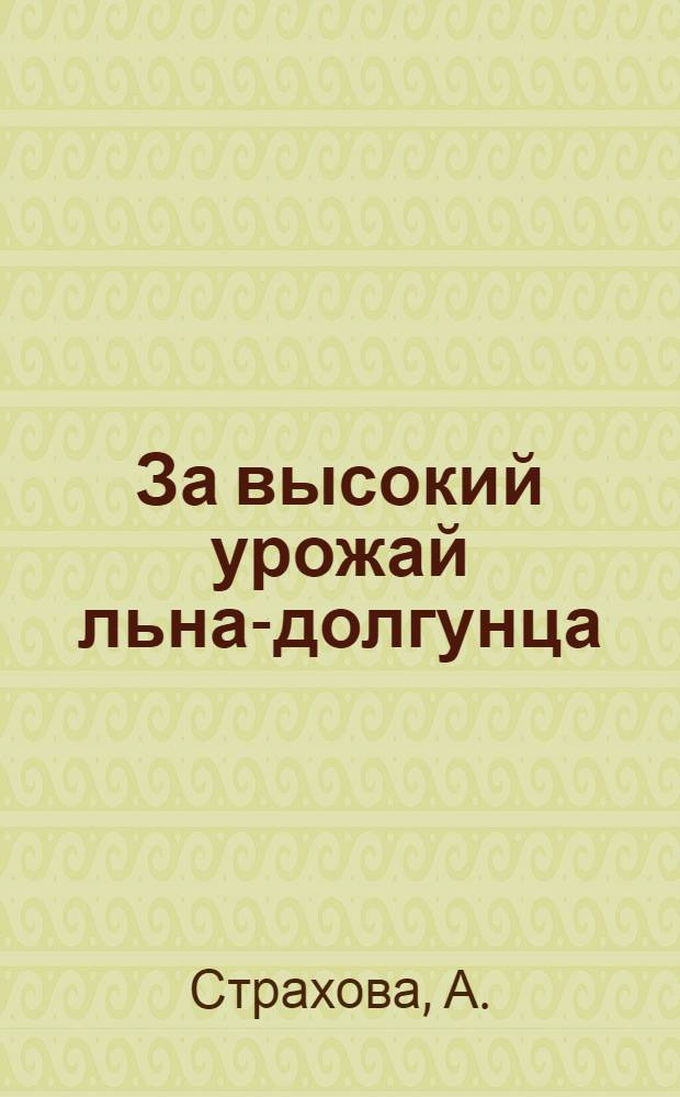 За высокий урожай льна-долгунца : (Из практики колхоза им. Тимирязева Талдом. района)