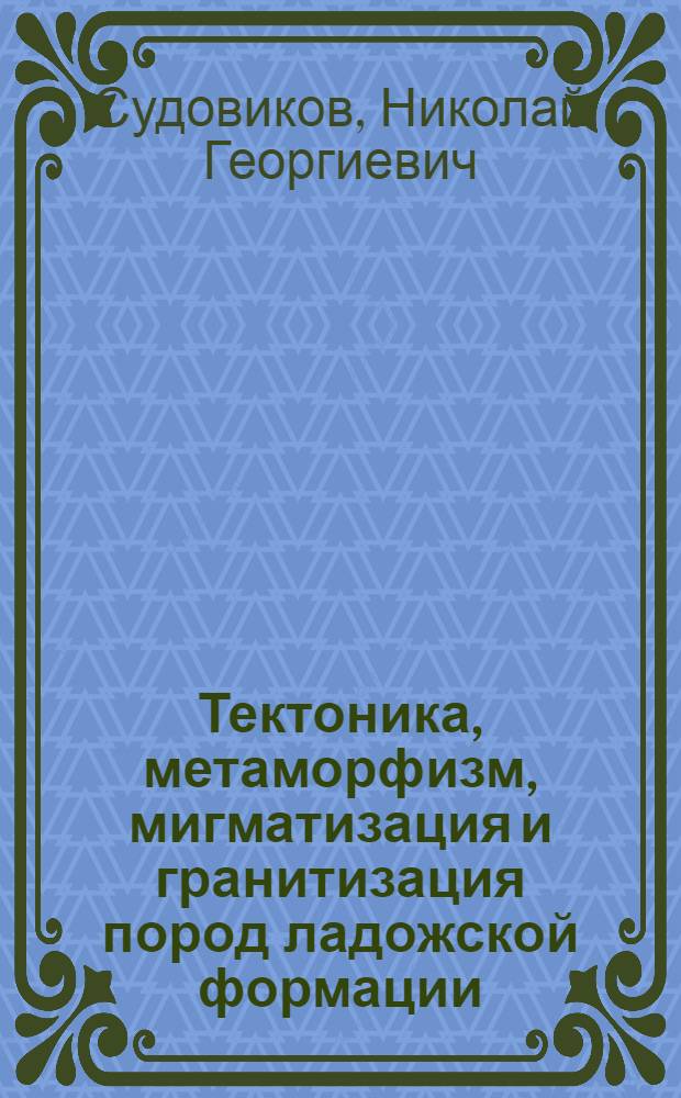 Тектоника, метаморфизм, мигматизация и гранитизация пород ладожской формации
