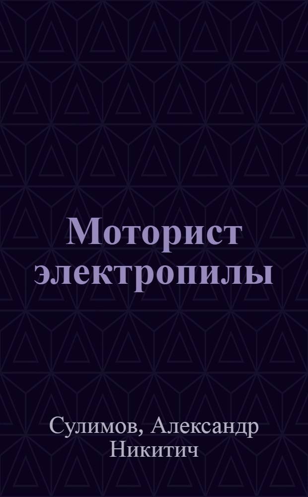 Моторист электропилы : Учебник для школ фабрично-заводского обучения