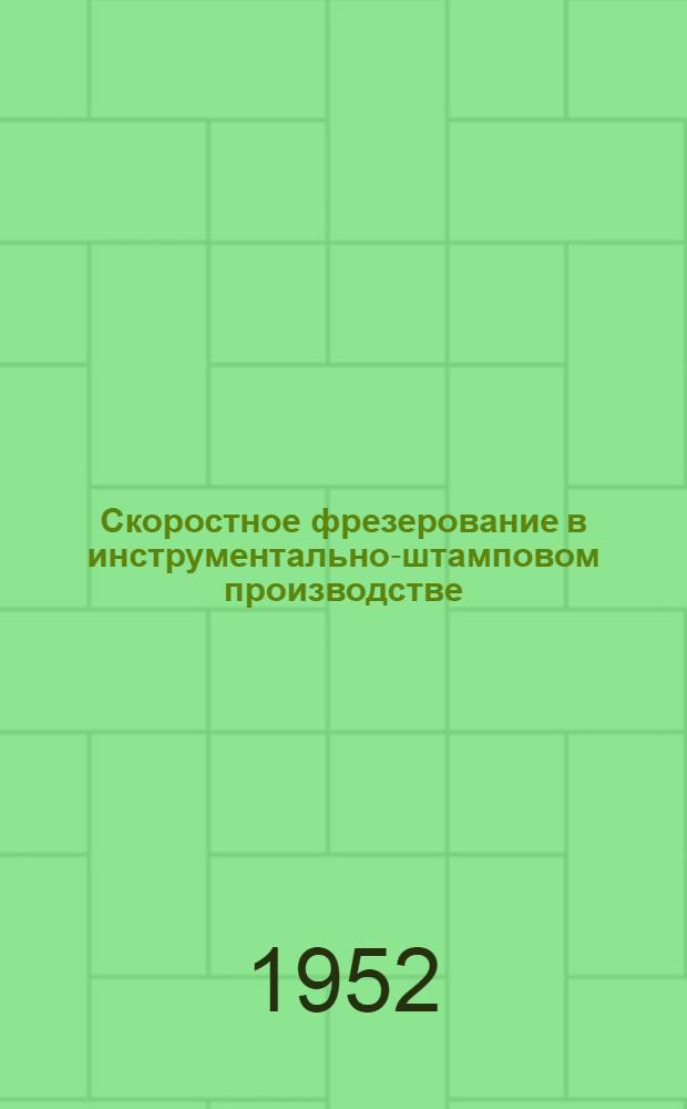 Скоростное фрезерование в инструментально-штамповом производстве : Из опыта Горьк. автомоб. завода им. Молотова