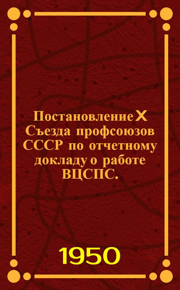 Постановление X Съезда профсоюзов СССР по отчетному докладу о работе ВЦСПС. (27 апреля 1949 г.)