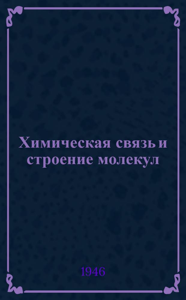 Химическая связь и строение молекул : Допущ. ВКВШ при СНК СССР в качестве учеб. пособия для хим. фак-тов ун-тов