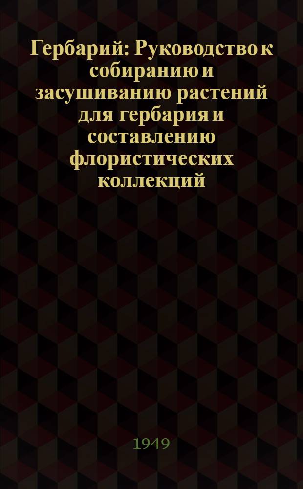 Гербарий : Руководство к собиранию и засушиванию растений для гербария и составлению флористических коллекций