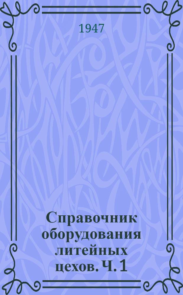 Справочник оборудования литейных цехов. Ч. 1 : Производственное оборудование