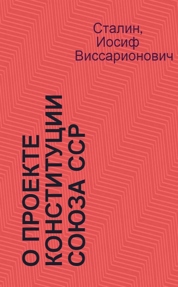 О проекте Конституции Союза ССР : Доклад на Чрезв. VIII Всесоюз. съезде Советов 25 ноября 1936 г