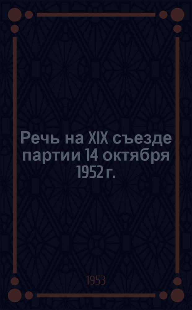 Речь на XIX съезде партии 14 октября 1952 г.