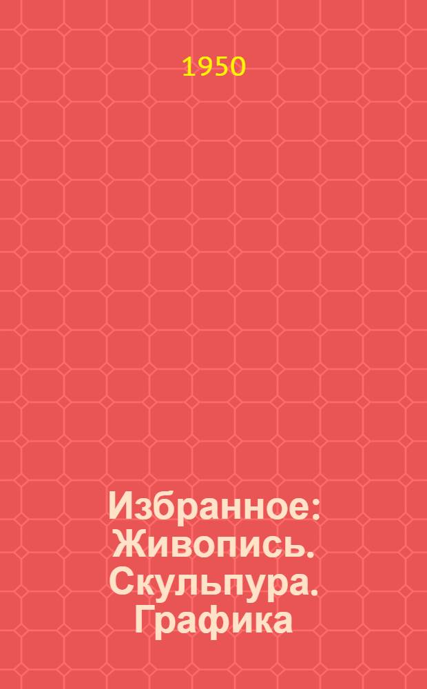 Избранное : Живопись. Скульпура. Графика : В 2 т