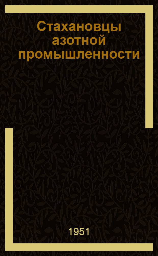 Стахановцы азотной промышленности : [Сборник статей]. [Вып. 1]