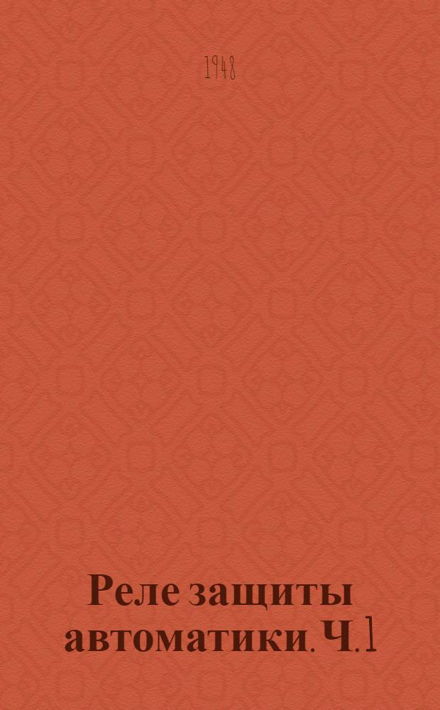 Реле защиты автоматики. Ч. 1 : Теория и исполнение электромеханических и механических реле
