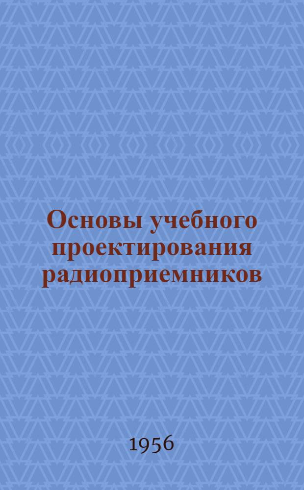 Основы учебного проектирования радиоприемников : Учеб. пособие для радиотехн. высш. учеб. заведений и фак.