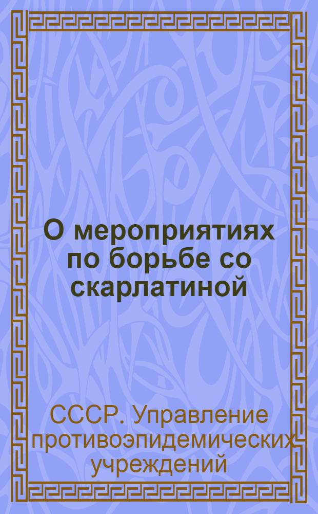 О мероприятиях по борьбе со скарлатиной : Инструктив. письмо