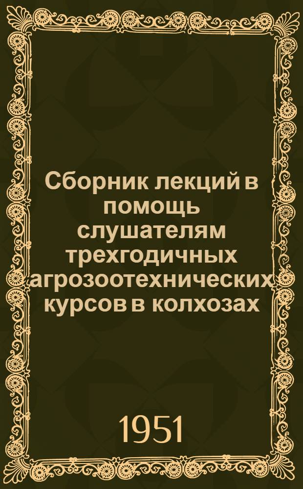 Сборник лекций в помощь слушателям трехгодичных агрозоотехнических курсов в колхозах