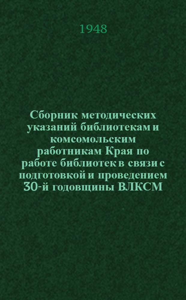 Сборник методических указаний библиотекам и комсомольским работникам Края по работе библиотек в связи с подготовкой и проведением 30-й годовщины ВЛКСМ