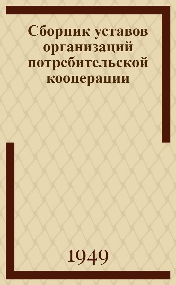 Сборник уставов [организаций потребительской кооперации]