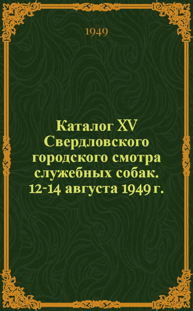 Каталог XV Свердловского городского смотра служебных собак. 12-14 августа 1949 г.
