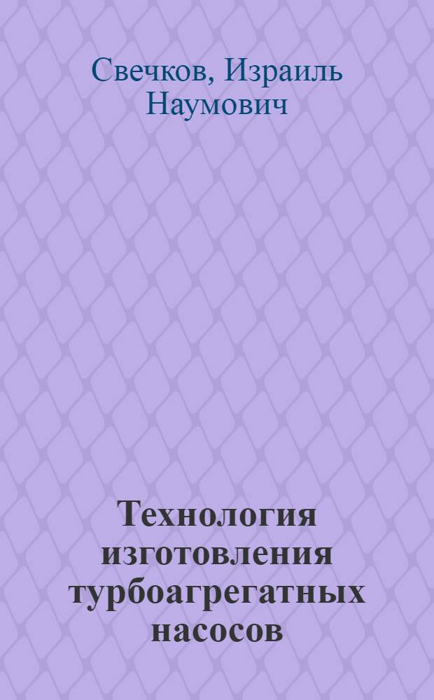 Технология изготовления турбоагрегатных насосов : Обработка и сборка