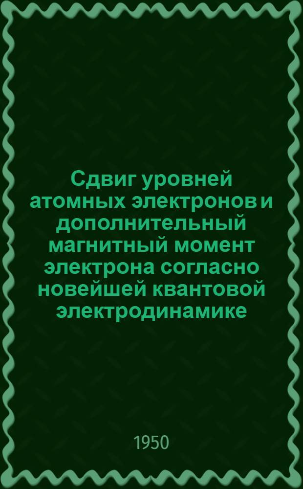 Сдвиг уровней атомных электронов и дополнительный магнитный момент электрона согласно новейшей квантовой электродинамике : Сборник статей