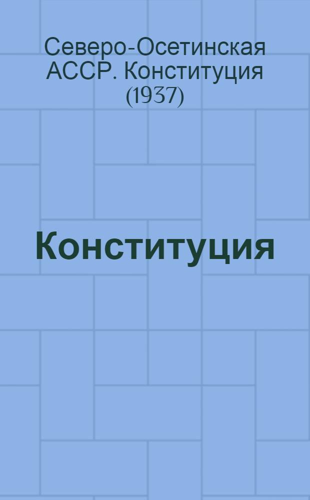 Конституция (Основной закон) Северо-Осетинской автономной советской социалистической республики : (Проект изм. и доп. текста Конституции Сев.-Осет. АССР подгот. Ред. комис., образованной Верховным Советом Сев.-Осет. АССР 4 апр. 1947 г.)
