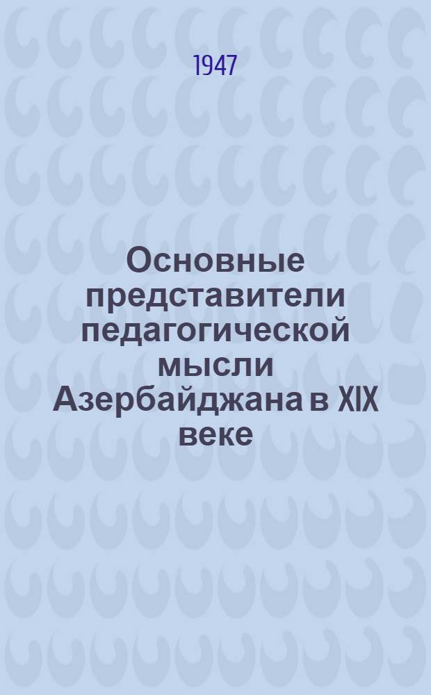 Основные представители педагогической мысли Азербайджана в XIX веке : (Тезисы докт. диссертации)