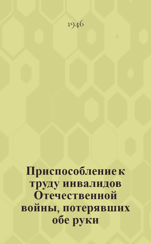 Приспособление к труду инвалидов Отечественной войны, потерявших обе руки