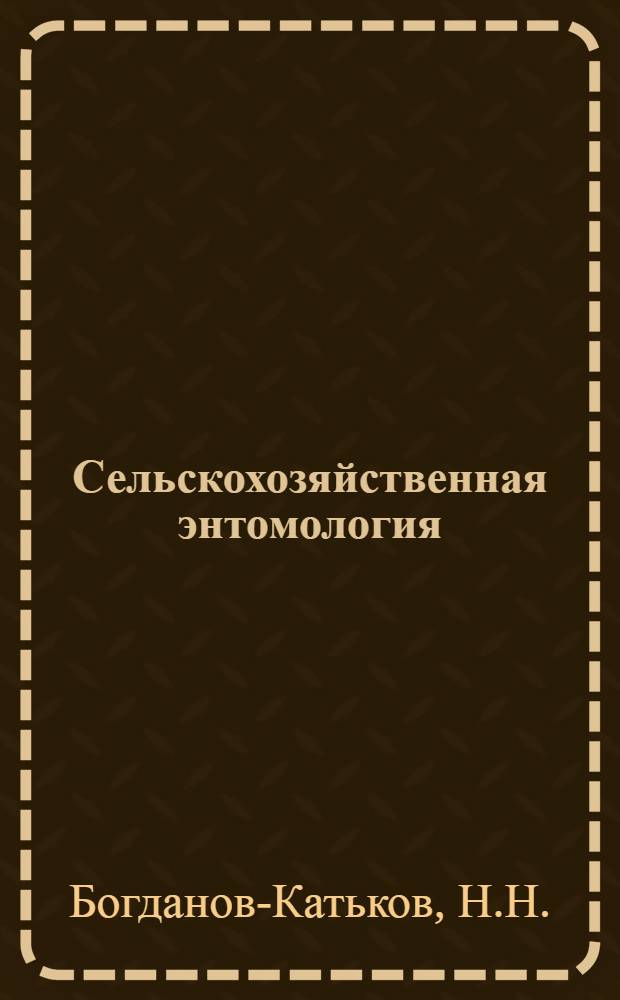 Сельскохозяйственная энтомология : Вредители с.-х. культур и меры борьбы с ними