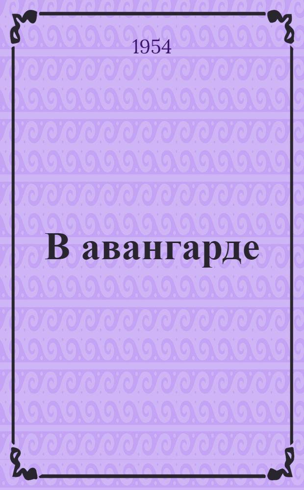 В авангарде : Из опыта работы парт. организации колхоза "Заветы Ильича" Азовского района