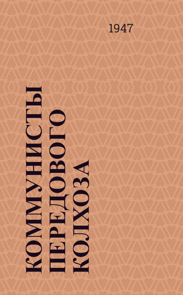 Коммунисты передового колхоза : Из опыта работы первич. парторг-ции колхоза "Ленинское знамя" Бутурлин. р-на