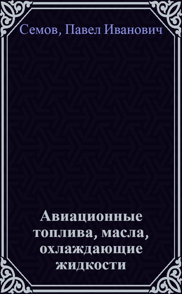 Авиационные топлива, масла, охлаждающие жидкости
