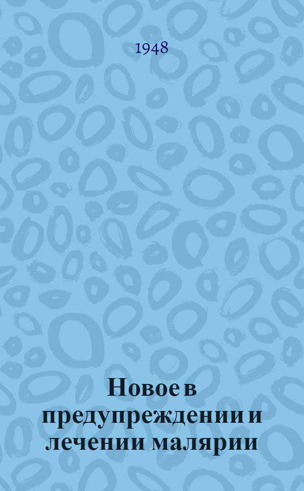 Новое в предупреждении и лечении малярии : Стенограмма публичной лекции, прочит. в Центр. лектории О-ва в Москве