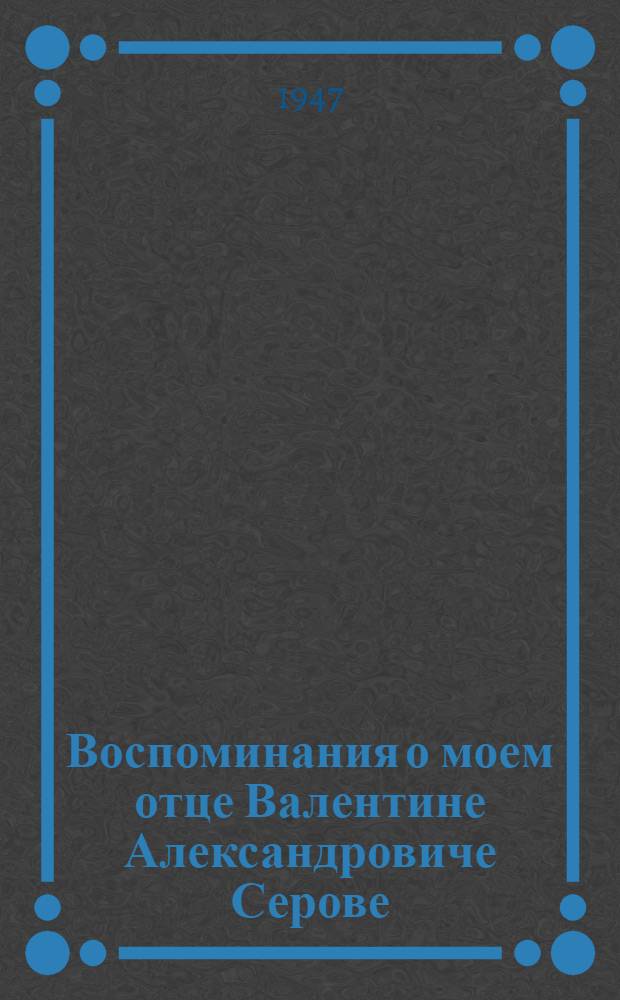 Воспоминания о моем отце Валентине Александровиче Серове