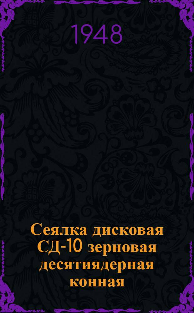 Сеялка дисковая СД-10 зерновая десятиядерная конная : Сборка. Применение. Уход