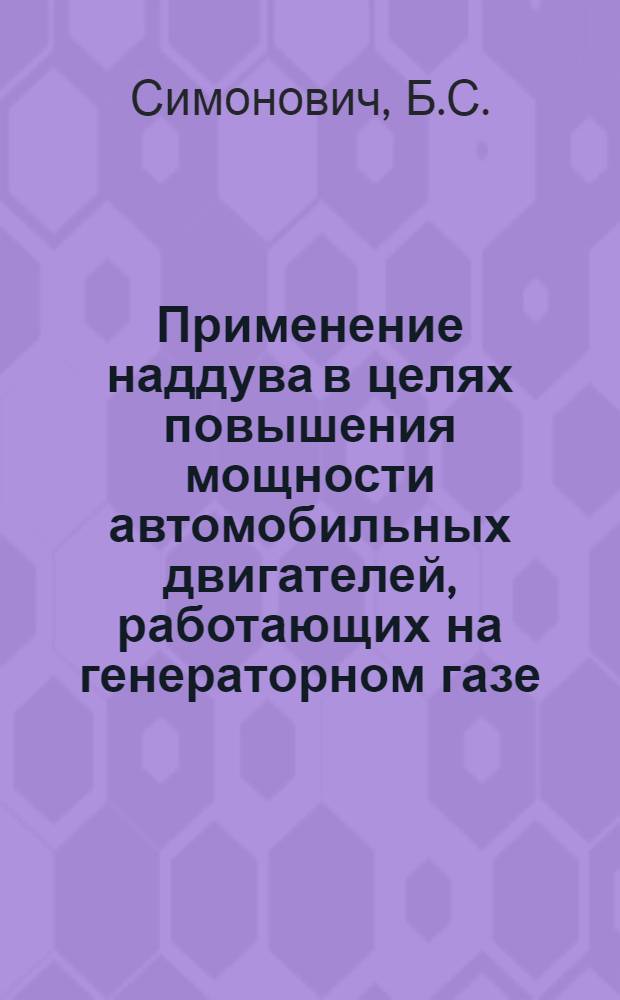 Применение наддува в целях повышения мощности автомобильных двигателей, работающих на генераторном газе : Реферат дис. Б.С. Симоновича на соискание учен. степени кандидата техн. наук