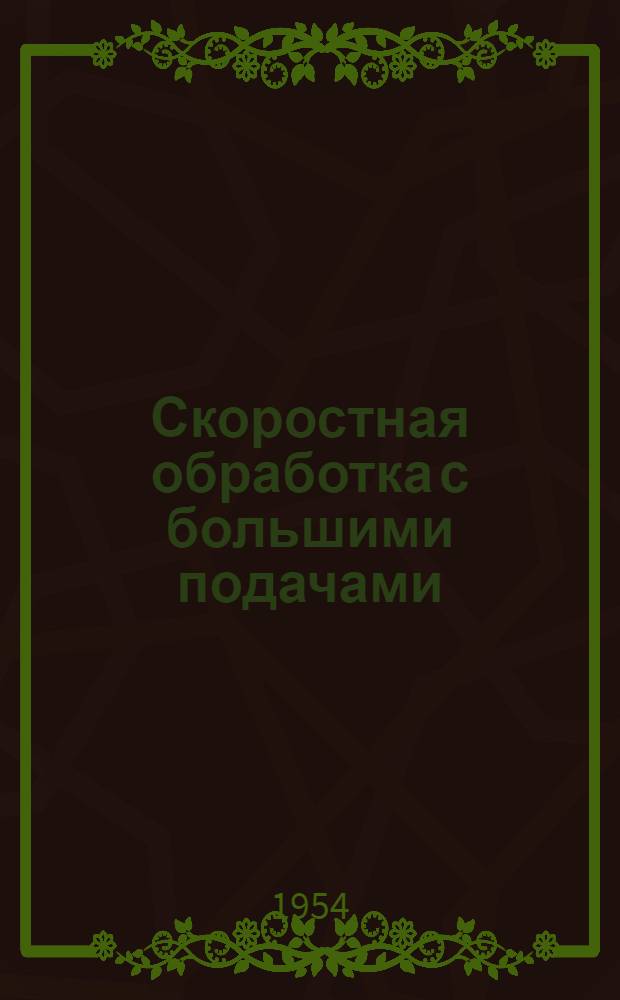 Скоростная обработка с большими подачами : Опыт внедрения метода В.А. Колесова на заводах Ленинграда : Сборник статей