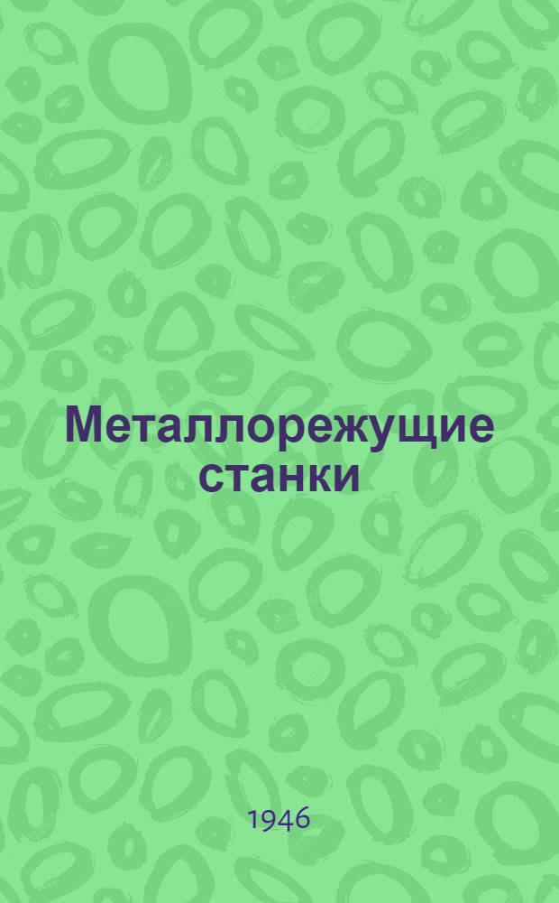 Металлорежущие станки : Допущено ВКВШ при СНК СССР в качестве учебника для техникумов