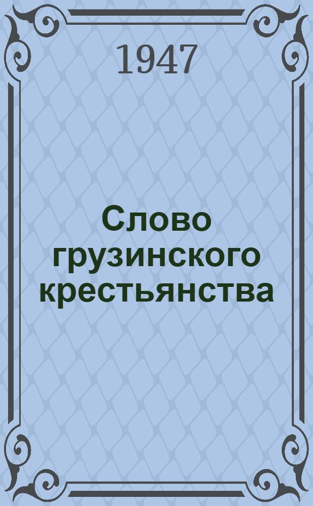 Слово грузинского крестьянства : Письмо товарищу Сталину и передовая статья "Правды" от 17 апр. 1947 г. о соц. обязательствах по выполнению плана 1947 г. к 30 годовщине Великой Октябр. соц. революции