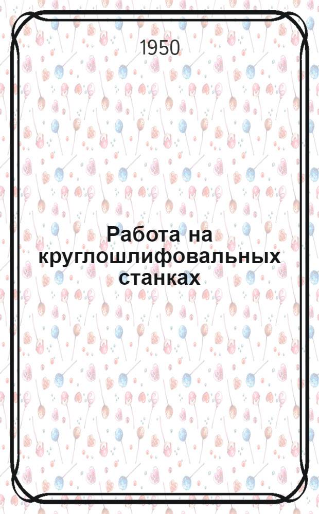 Работа на круглошлифовальных станках