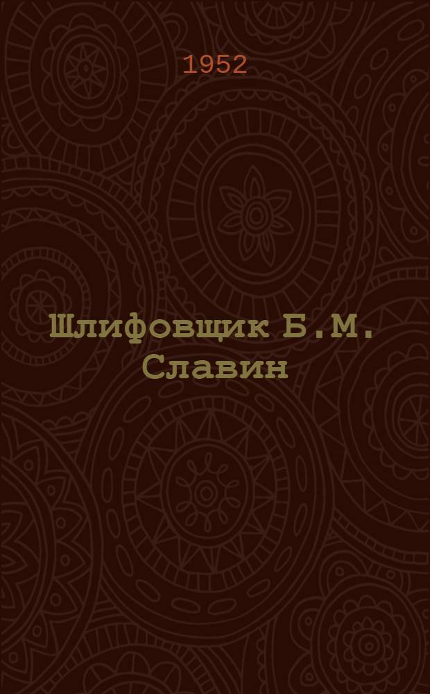 Шлифовщик Б.М. Славин : Ленингр. завод "Электрик"