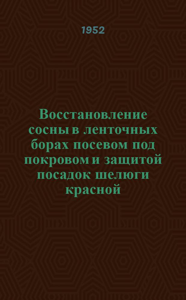 Восстановление сосны в ленточных борах посевом под покровом и защитой посадок шелюги красной