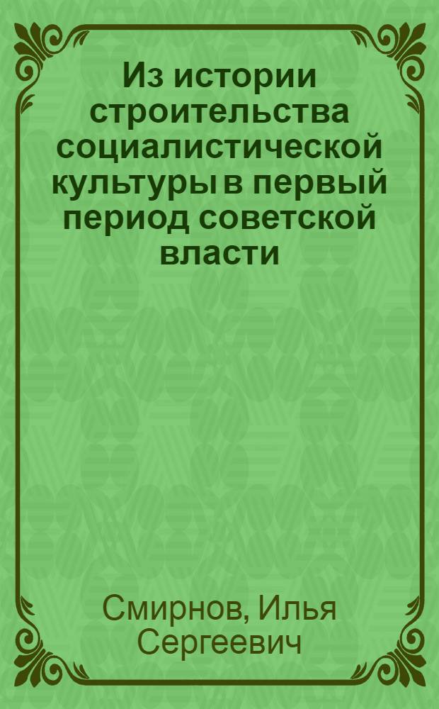 Из истории строительства социалистической культуры в первый период советской власти. (Октябрь 1917 г. - лето 1918 г.)