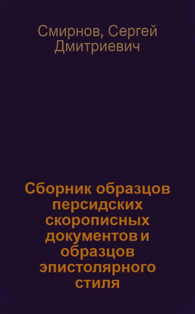 Сборник образцов персидских скорописных документов и образцов эпистолярного стиля : (Для ст. курсов)